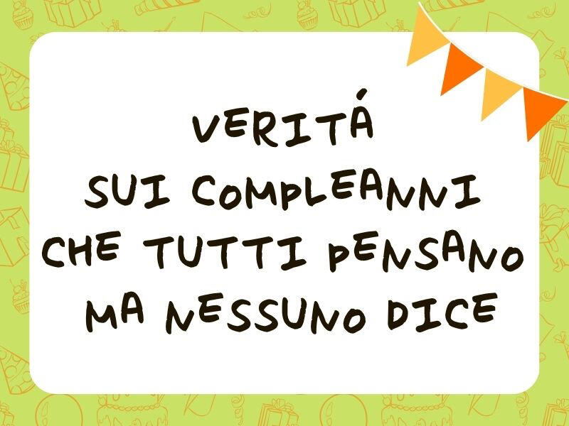 Grafica con scritta "verità sui compleanni che tutti pensano ma nessuno dice"